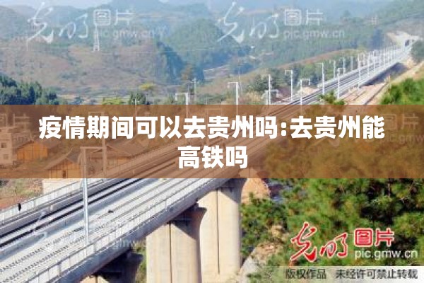疫情期间可以去贵州吗:去贵州能高铁吗