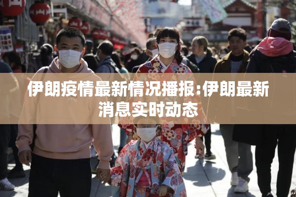 伊朗疫情最新情况播报:伊朗最新消息实时动态