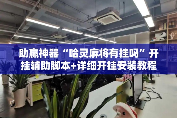 助赢神器“哈灵麻将有挂吗”开挂辅助脚本+详细开挂安装教程