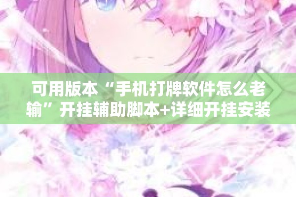 可用版本“手机打牌软件怎么老输	”开挂辅助脚本+详细开挂安装教程