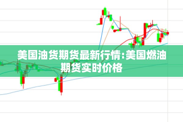 美国油货期货最新行情:美国燃油期货实时价格