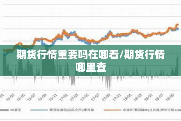 期货行情重要吗在哪看/期货行情哪里查 期货行情重要吗在哪看/期货行情哪里查