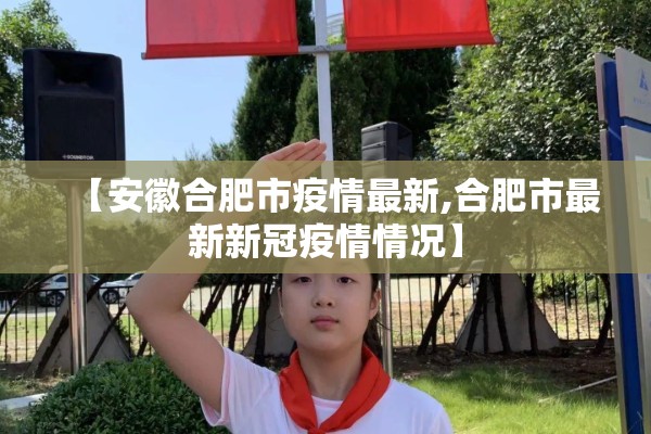 【安徽合肥市疫情最新,合肥市最新新冠疫情情况】