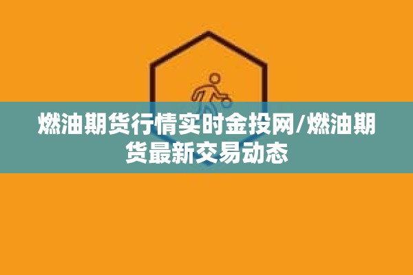 燃油期货行情实时金投网/燃油期货最新交易动态 燃油期货行情实时金投网/燃油期货最新交易动态