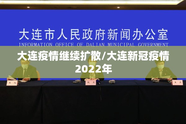 大连疫情继续扩散/大连新冠疫情2022年 大连疫情继续扩散/大连新冠疫情2022年