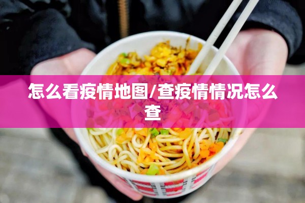 怎么看疫情地图/查疫情情况怎么查