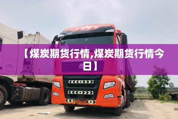 【煤炭期货行情,煤炭期货行情今日】