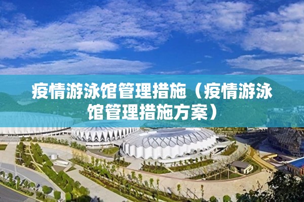 疫情游泳馆管理措施(疫情游泳馆管理措施方案) 疫情游泳馆管理措施(疫情游泳馆管理措施方案)