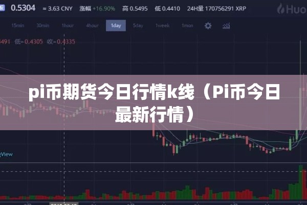 pi币期货今日行情k线（Pi币今日最新行情）