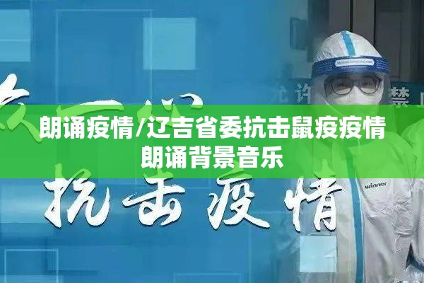 朗诵疫情/辽吉省委抗击鼠疫疫情朗诵背景音乐 朗诵疫情/辽吉省委抗击鼠疫疫情朗诵背景音乐