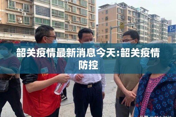 韶关疫情最新消息今天:韶关疫情防控 韶关疫情最新消息今天:韶关疫情防控