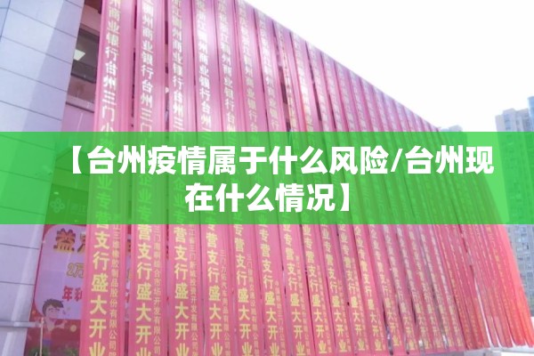 【台州疫情属于什么风险/台州现在什么情况】 【台州疫情属于什么风险/台州现在什么情况】