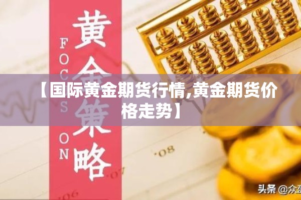 【国际黄金期货行情,黄金期货价格走势】 【国际黄金期货行情,黄金期货价格走势】