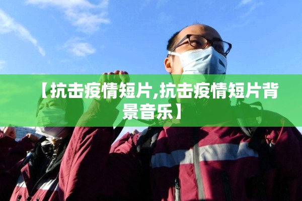 【抗击疫情短片,抗击疫情短片背景音乐】