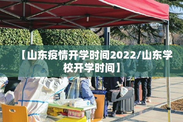 【山东疫情开学时间2022/山东学校开学时间】