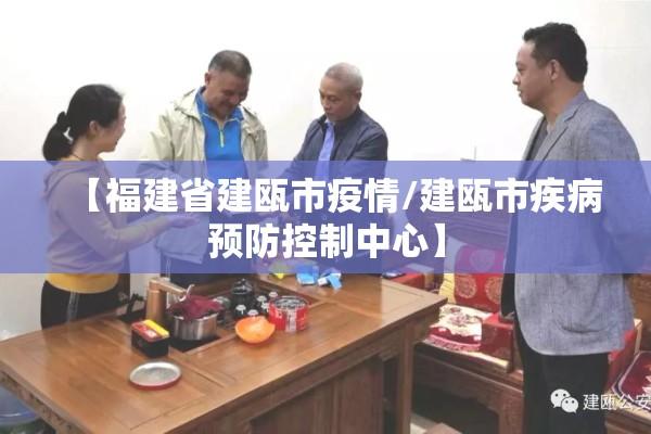 【福建省建瓯市疫情/建瓯市疾病预防控制中心】 【福建省建瓯市疫情/建瓯市疾病预防控制中心】