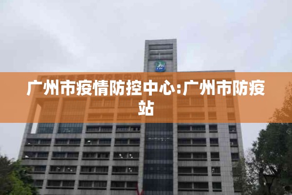 广州市疫情防控中心:广州市防疫站