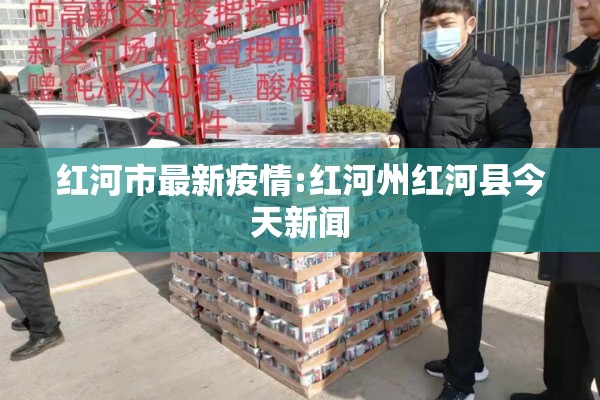 红河市最新疫情:红河州红河县今天新闻