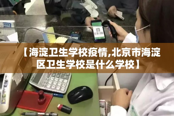 【海淀卫生学校疫情,北京市海淀区卫生学校是什么学校】