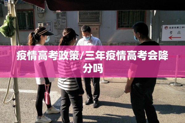 疫情高考政策/三年疫情高考会降分吗 疫情高考政策/三年疫情高考会降分吗