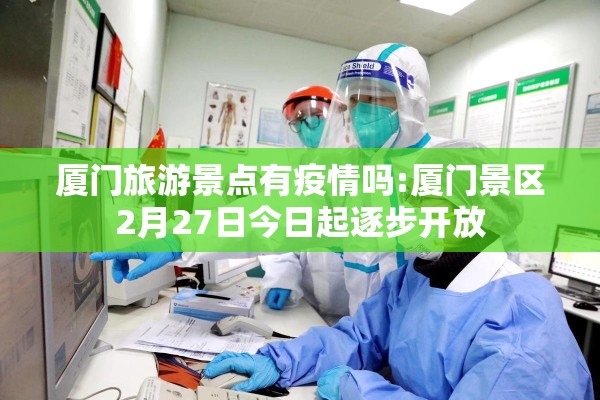 厦门旅游景点有疫情吗:厦门景区2月27日今日起逐步开放 厦门旅游景点有疫情吗:厦门景区2月27日今日起逐步开放