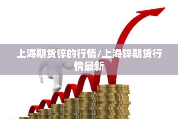 上海期货锌的行情/上海锌期货行情最新 上海期货锌的行情/上海锌期货行情最新