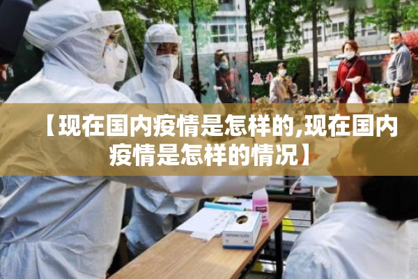 【现在国内疫情是怎样的,现在国内疫情是怎样的情况】