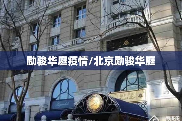 励骏华庭疫情/北京励骏华庭 励骏华庭疫情/北京励骏华庭