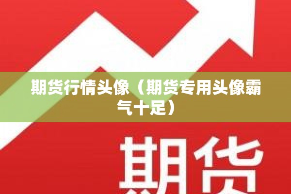 期货行情头像（期货专用头像霸气十足）