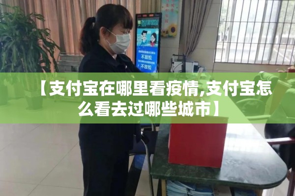 【支付宝在哪里看疫情,支付宝怎么看去过哪些城市】