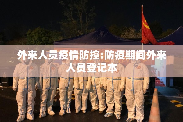 外来人员疫情防控:防疫期间外来人员登记本
