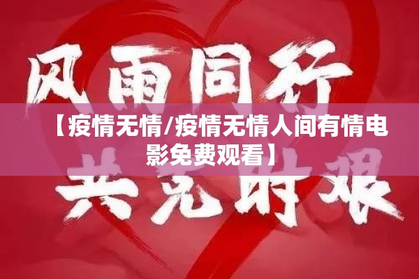 【疫情无情/疫情无情人间有情电影免费观看】 【疫情无情/疫情无情人间有情电影免费观看】