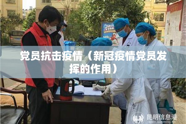 党员抗击疫情（新冠疫情党员发挥的作用）