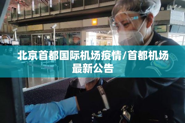 北京首都国际机场疫情/首都机场最新公告