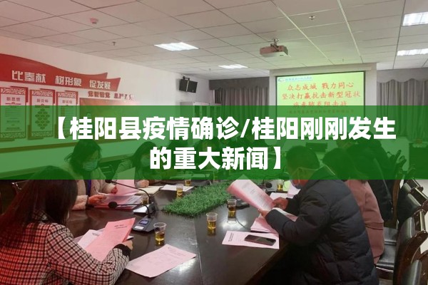 【桂阳县疫情确诊/桂阳刚刚发生的重大新闻】 【桂阳县疫情确诊/桂阳刚刚发生的重大新闻】