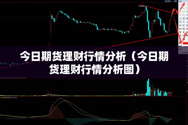 今日期货理财行情分析(今日期货理财行情分析图) 今日期货理财行情分析(今日期货理财行情分析图)