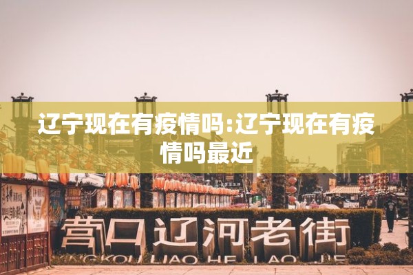 辽宁现在有疫情吗:辽宁现在有疫情吗最近