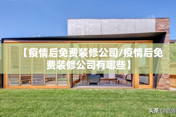 【疫情后免费装修公司/疫情后免费装修公司有哪些】