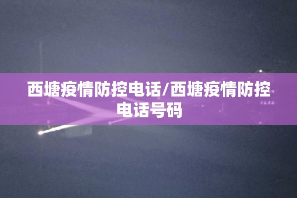 西塘疫情防控电话/西塘疫情防控电话号码 西塘疫情防控电话/西塘疫情防控电话号码