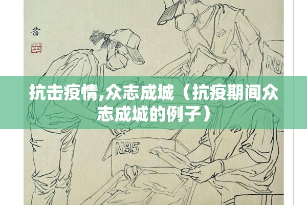 抗击疫情,众志成城（抗疫期间众志成城的例子）
