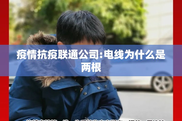 疫情抗疫联通公司:电线为什么是两根 疫情抗疫联通公司:电线为什么是两根