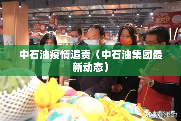 中石油疫情追责（中石油集团最新动态）