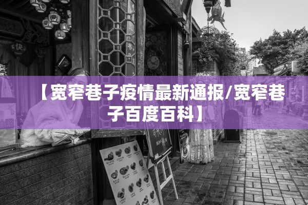 【宽窄巷子疫情最新通报/宽窄巷子百度百科】 【宽窄巷子疫情最新通报/宽窄巷子百度百科】