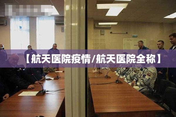 【航天医院疫情/航天医院全称】