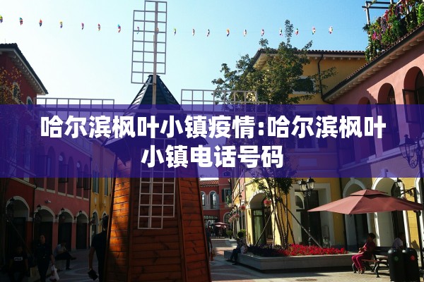 哈尔滨枫叶小镇疫情:哈尔滨枫叶小镇电话号码