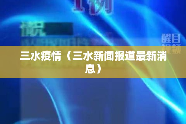 三水疫情（三水新闻报道最新消息）