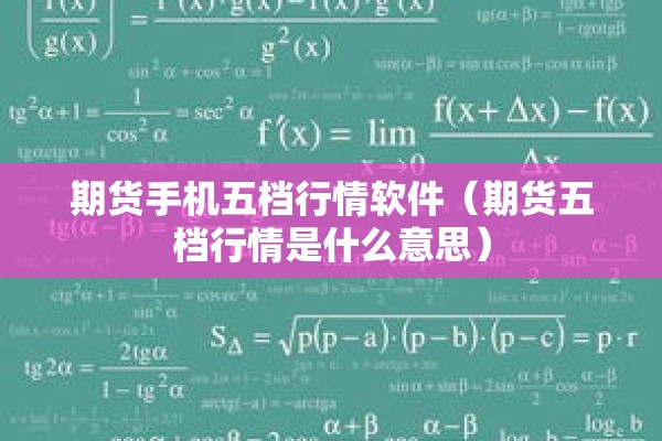 期货手机五档行情软件（期货五档行情是什么意思）