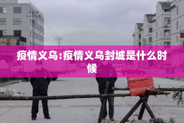 疫情义乌:疫情义乌封城是什么时候