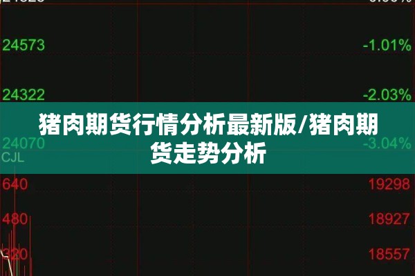 猪肉期货行情分析最新版/猪肉期货走势分析