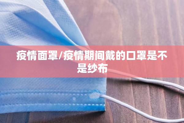 疫情面罩/疫情期间戴的口罩是不是纱布